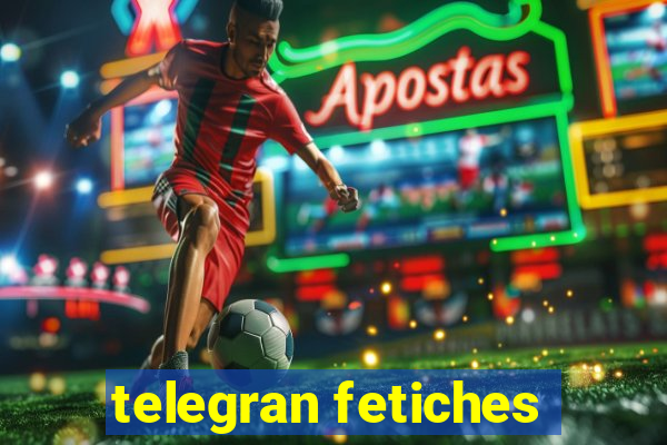 telegran fetiches